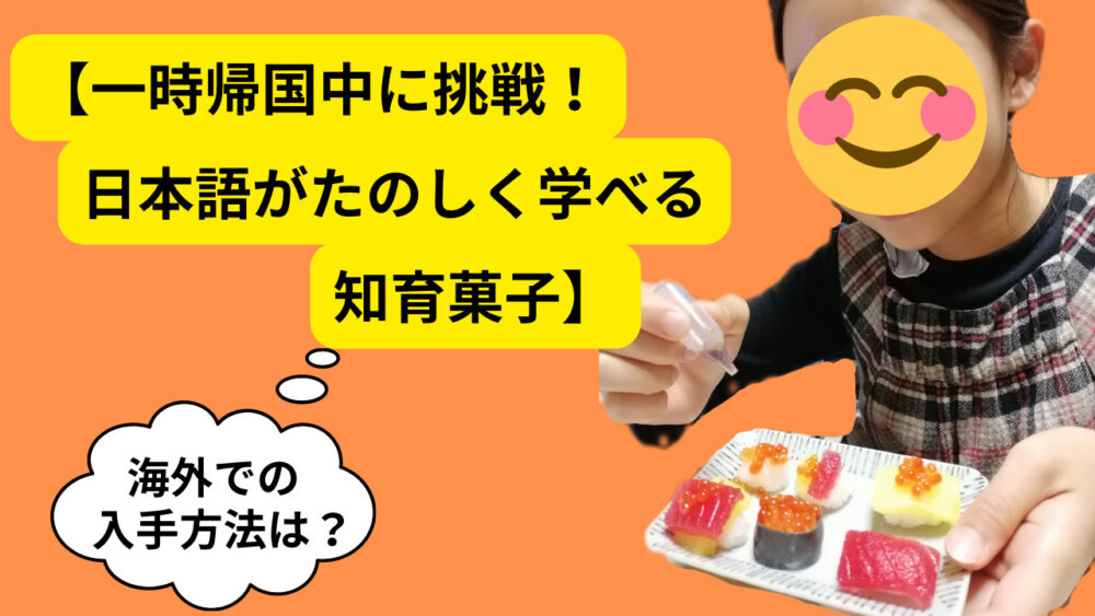 一時帰国中に挑戦！日本語がたのしく学べる知育菓子】海外での入手方法